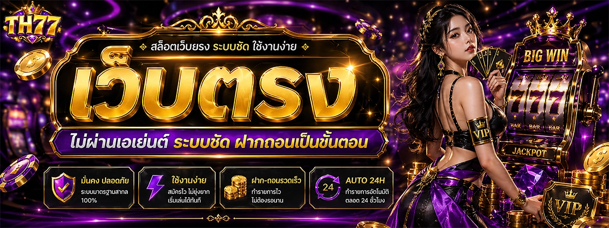 th77 เว็บตรง ไม่ผ่านเอเย่นต์ ระบบชัด ฝากถอนเป็นขั้นตอน